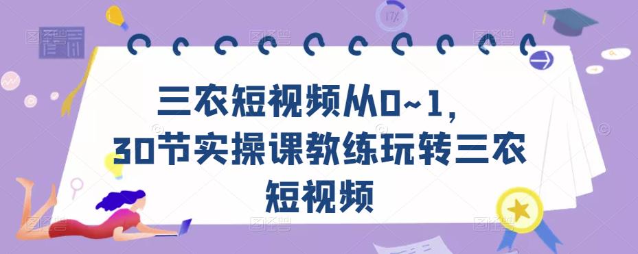 三农短视频从0~1,30节实操课教练玩转三农短视频-一鸣资源网