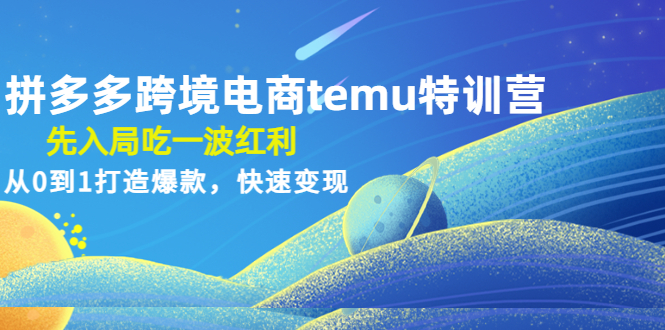 拼多多跨境电商temu特训营:先入局吃一波红利,从0到1打造爆款,快速变现 拼多多跨境电商temu特训营:先入局吃一波红利,从0到1打造爆款,快速变现
