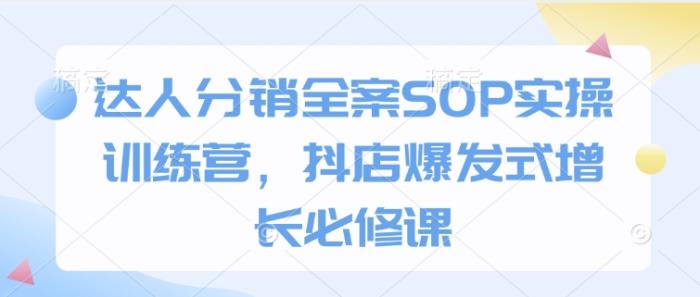 图片[1]-达人分销全案SOP实操训练营，抖店爆发式增长必修课-一鸣资源网