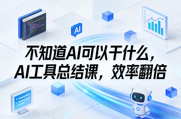 不知道AI可以干什么，AI工具总结课，效率翻倍-一鸣资源网