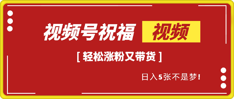 寓意满满的视频号祝福，轻松涨粉又带货，日入500不是梦！-一鸣资源网