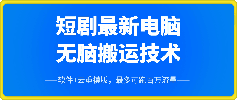 短剧最新电脑无脑搬运技术,软件+去重模版,最多可跑百万流量 短剧最新电脑无脑搬运技术,软件+去重模版,最多可跑百万流量