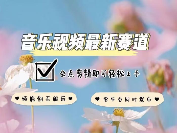 音乐视频赛道最新玩法,纯原创不违规,可所有平台同时发布,会点剪辑即可轻松拿捏-一鸣资源网