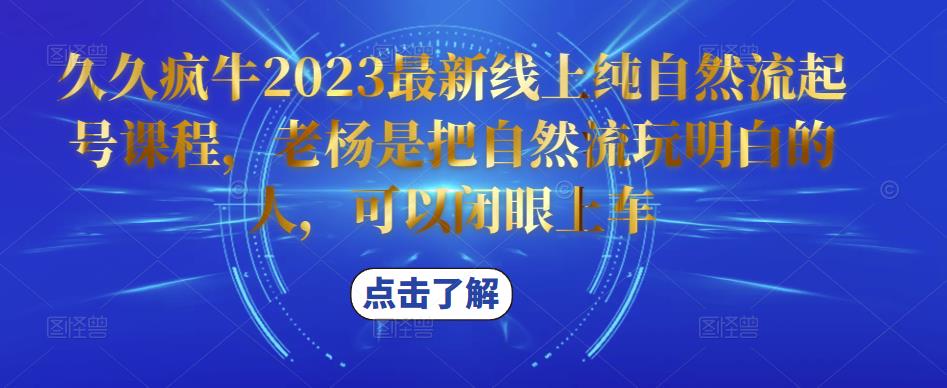久久疯牛2023最新线上纯自然流起号课程，老杨是把自然流玩明白的人，可以闭眼上车-一鸣资源网