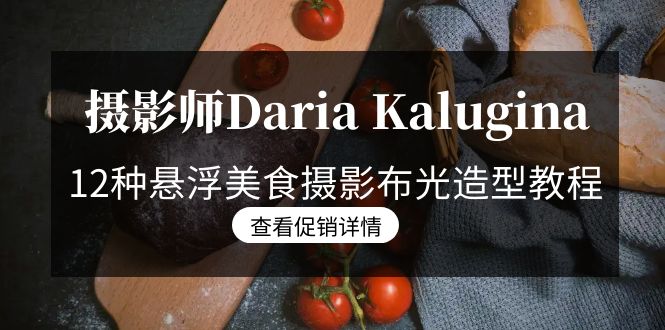 图片[1]-摄影师Daria Kalugina 12种悬浮美食摄影布光造型教程-21节课-中文字幕-阿灿说钱