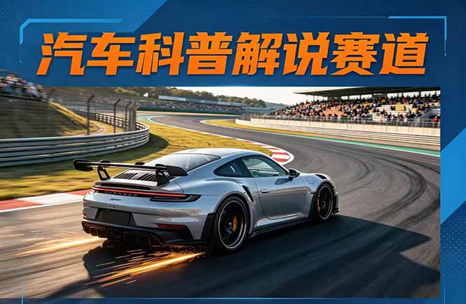 汽车科普解说赛道变现教程：文案+素材+剪辑+录音全教学，单条视频点赞几十万+-一鸣资源网