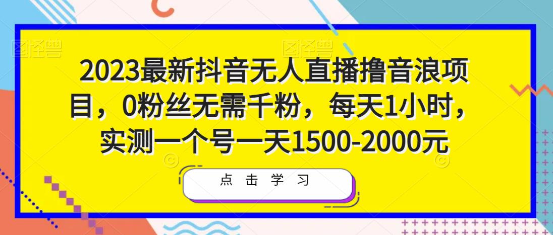 2023最新抖音无人直播撸音浪项目，0粉丝无需千粉，每天1小时，实测一个号一天1500-2000元-一鸣资源网