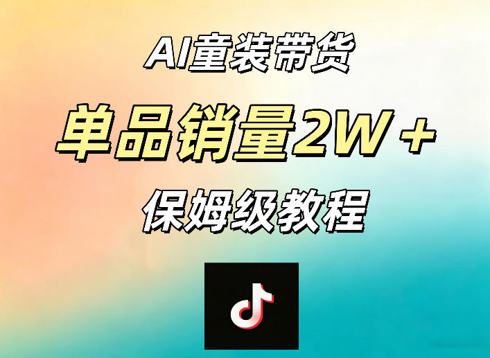 AI童装带货赛道，一部手机就可以操作，单品销量2w+【手把手教程】-一鸣资源网