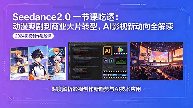 Seedance2.0一节课吃透：动漫爽剧到商业大片转型，AI影视新动向全解读-一鸣资源网