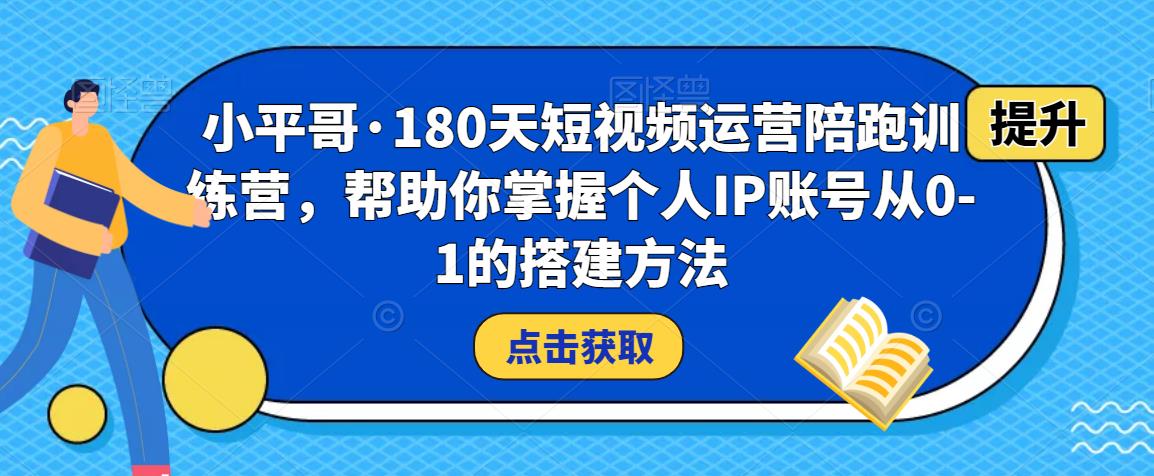 180天短视频运营陪跑训练营，帮助你掌握个人IP账号从0-1的搭建方法-一鸣资源网