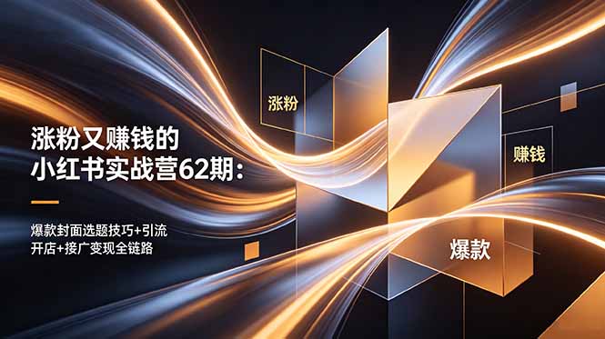 涨粉又赚钱的小红书实战营62期：爆款封面选题技巧+引流开店+接广变现全链路-一鸣资源网