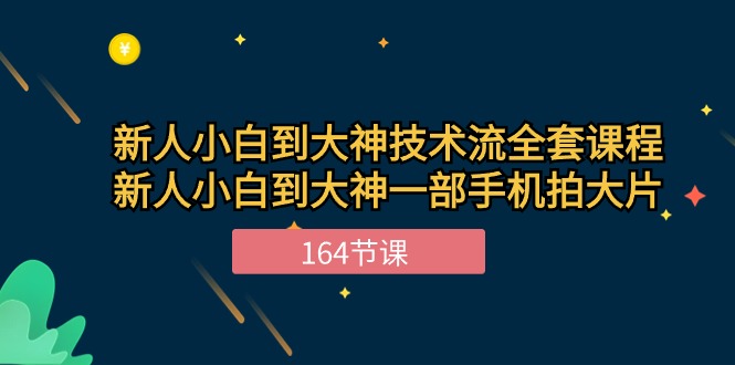 新手手机摄影小白到大神-技术流全套课程，新人小白到大神一部手机拍大片-164节课-一鸣资源网
