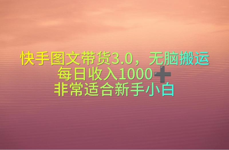 快手图文带货：无脑搬运，轻松日入1000+，小白必看