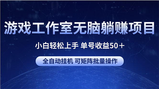 游戏工作室无脑躺赚项目 小白轻松上手 单号收益50+ 可矩阵批量操作 游戏工作室无脑躺赚项目 小白轻松上手 单号收益50+ 可矩阵批量操作