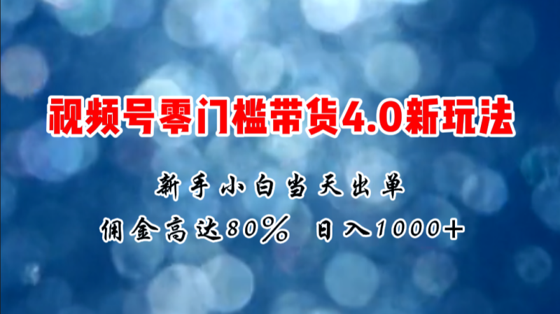 2024微信视频号无门槛带货4.0新玩法,新手小白当天见收益,日入1000+ 2024微信视频号无门槛带货4.0新玩法,新手小白当天见收益,日入1000+