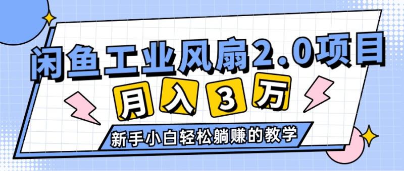 2024年6月最新闲鱼工业风扇2.0项目,轻松月入3W+,新手小白躺赚的教学 2024年6月最新闲鱼工业风扇2.0项目,轻松月入3W+,新手小白躺赚的教学