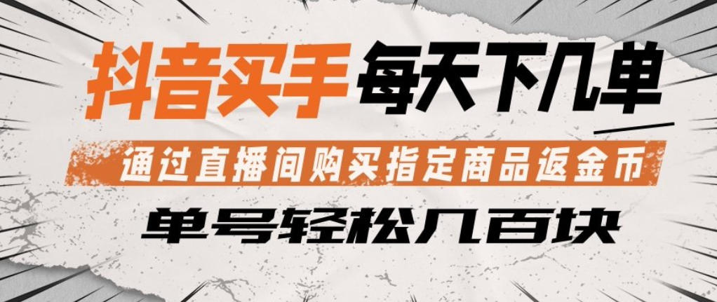 抖音买手通过直播间购买指定商品返金币，每天几单，轻松日入几张【揭秘】-一鸣资源网