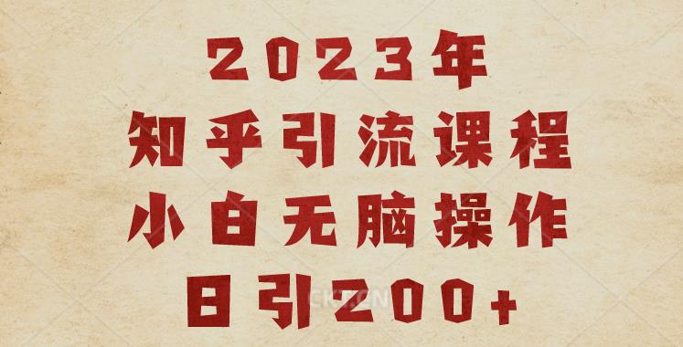 2023知乎引流课程，小白无脑操作日引200+【揭秘】-一鸣资源网