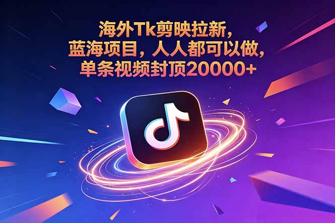 海外Tk剪映拉新，蓝海项目，人人都可以做，单条视频封顶20000+-一鸣资源网