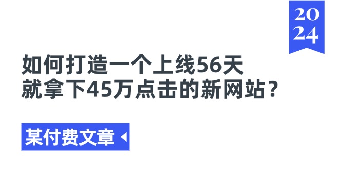 某付费文章《如何打造一个上线56天就拿下45万点击的新网站?》 某付费文章《如何打造一个上线56天就拿下45万点击的新网站?》