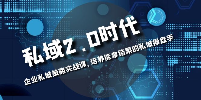 私域2.0时代：拥有自己的私域策略，打造成功的私域操盘手！-一鸣资源网