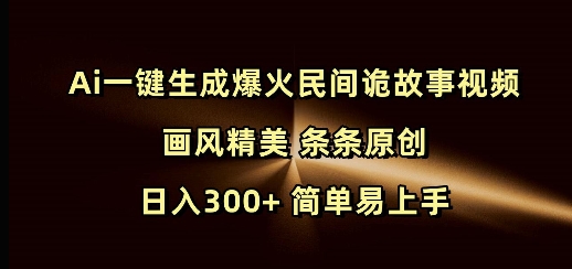 图片[1]-Ai一键生成爆火民间诡故事视频 画风精美 条条原创 日入300+ 简单易上手-一鸣资源网