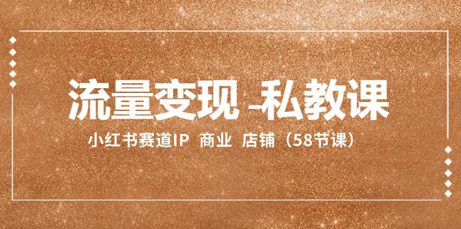 图片[1]-小红书赛道IP：流量变现-私教课 商业 店铺（58节课）-阿灿说钱