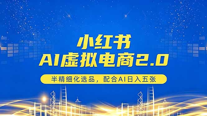 小红书AI虚拟电商2.0，半精细化选品，配合AI日入五张-一鸣资源网