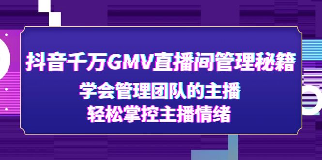 抖音千万GMV直播间管理秘籍:学会管理团队的主播,轻松掌控主播情绪 抖音千万GMV直播间管理秘籍:学会管理团队的主播,轻松掌控主播情绪