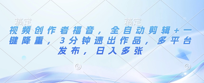 图片[1]-视频创作者福音，全自动剪辑+一键降重，3分钟速出作品，多平台发布，日入多张-一鸣资源网