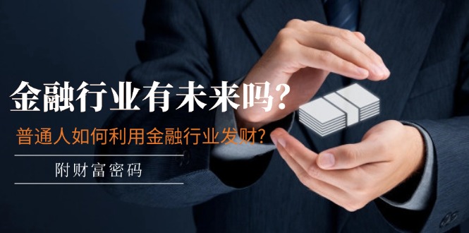 某付费文章:金融行业有未来吗?普通人如何利用金融行业发财?(附财富密码) 某付费文章:金融行业有未来吗?普通人如何利用金融行业发财?(附财富密码)