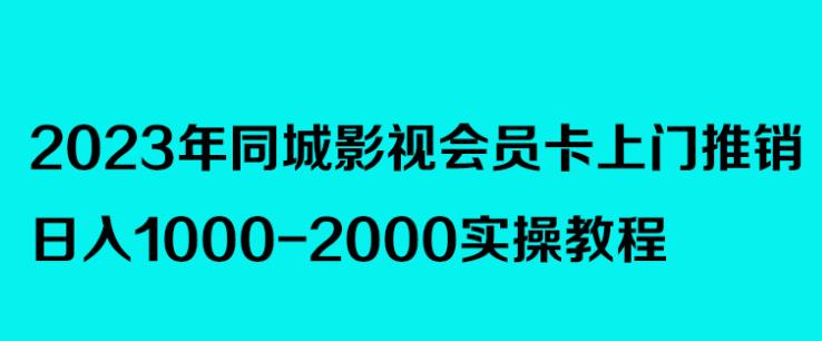 2023年同城影视会员卡上门推销,日入1000-2000实操教程