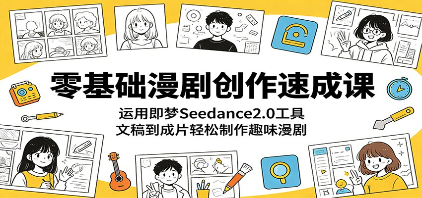 零基础漫剧创作速成课：运用即梦Seedance2.0工具，文稿到成片轻松制作趣味漫剧-一鸣资源网