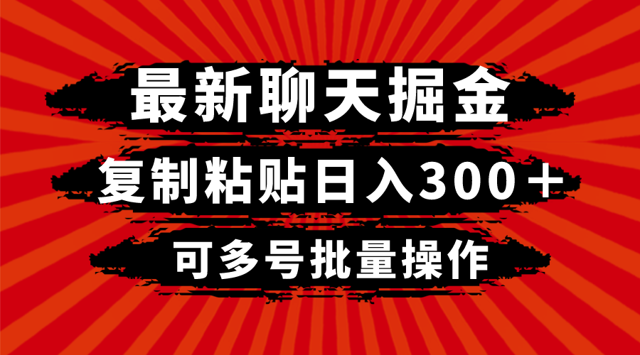 最新聊天掘金，复制粘贴日入300＋，可多号批量操作-一鸣资源网