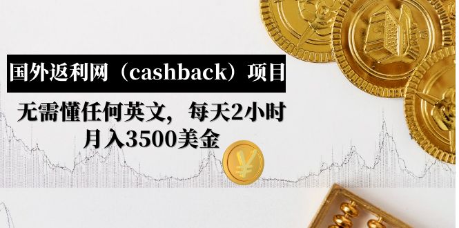 国外返利网(cashback)项目:无需懂任何英文,每天2小时,月入3500美金 国外返利网(cashback)项目:无需懂任何英文,每天2小时,月入3500美金