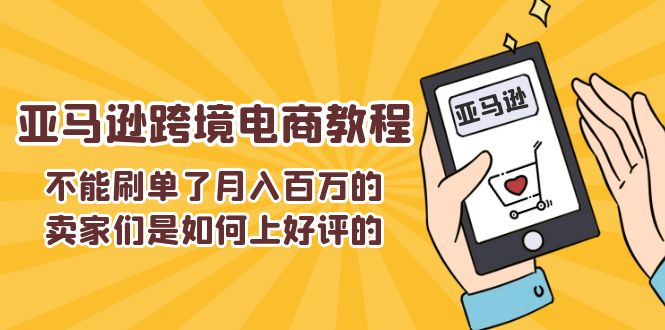 不能s单了月入百万的卖家们是如何上好评的,亚马逊跨境电商教程-一鸣资源网