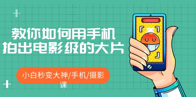 教你如何用手机拍出电影级的大片,小白秒变大神/手机/摄影课!! 教你如何用手机拍出电影级的大片,小白秒变大神/手机/摄影课!!