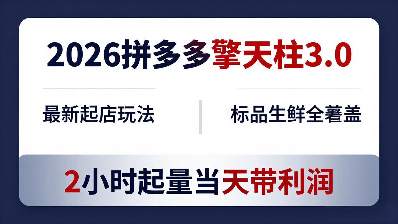 2026拼多多擎天柱 3.0-更新4月20：最新起店玩法，标品生鲜全覆盖，2小时起量当天带利润-一鸣资源网
