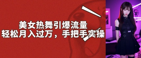 图片[1]-美女热舞引爆流量，轻松月入过W，手把手实操-一鸣资源网