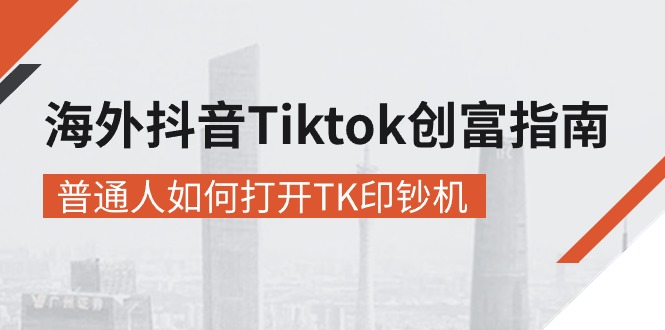 海外抖音-Tiktok 创富指南,普通人如何打开TK印钞机 海外抖音-Tiktok 创富指南,普通人如何打开TK印钞机