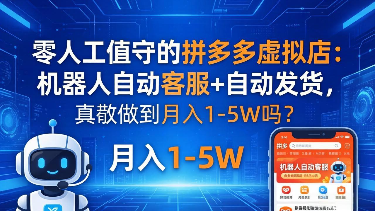 零人工值守的拼多多虚拟店：机器人自动客服+ 自动发货，真能做到月入 1-5W 吗？-一鸣资源网