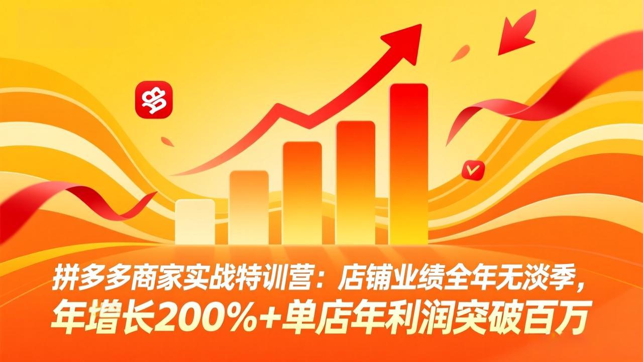 拼多多商家实战特训营：店铺业绩全年无淡季，年增长200%+单店年利润突破百万(26年4月10日更新-一鸣资源网