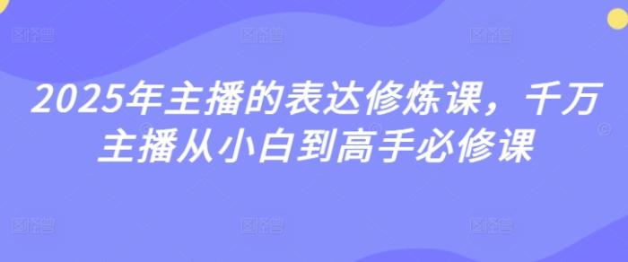 2025年主播的表达修炼课，千万主播从小白到高手必修课-一鸣资源网