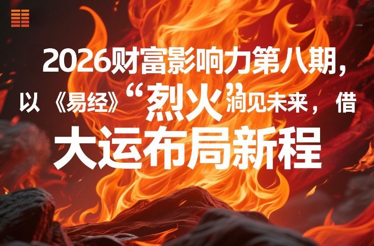 2026财富影响力第八期，以《易经》智慧洞见未来，借“离火”大运布局新程-一鸣资源网