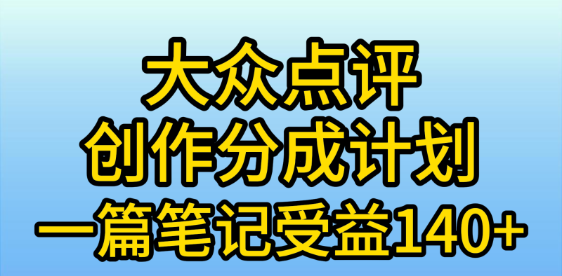 大众点评创作分成,一篇笔记收益140+,新风口第一波,作品制作简单 大众点评创作分成,一篇笔记收益140+,新风口第一波,作品制作简单