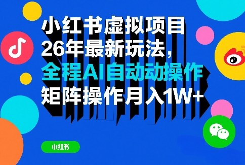 小红书虚拟项目26年最新玩法，全程AI自动操作，矩阵操作月入1W＋【揭秘】-一鸣资源网