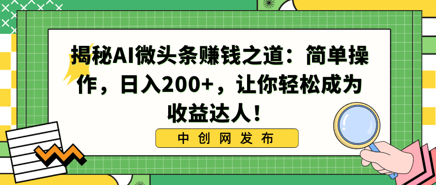 利用AI微头条赚钱之道:简单操作,让你日入200+,轻松成为收益达人!-一鸣资源网