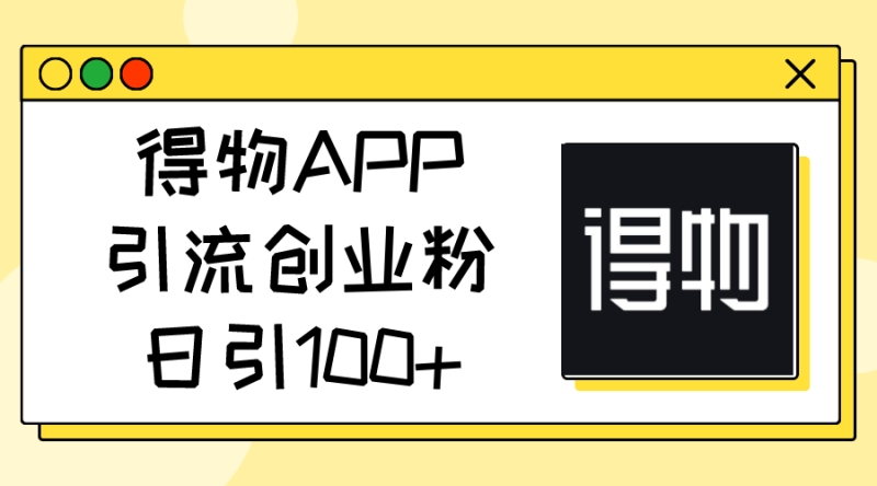 得物APP引流创业粉,日引100+ 得物APP引流创业粉,日引100+