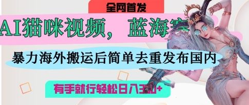 图片[1]-AI猫咪视频蓝海赛道，操作简单，直接海外搬运，简单去重，操作简单，有手就行日入3张-一鸣资源网