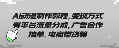 AI动漫制作教程，变现方式有平台流量分成，广告合作接单，电商带货等-一鸣资源网